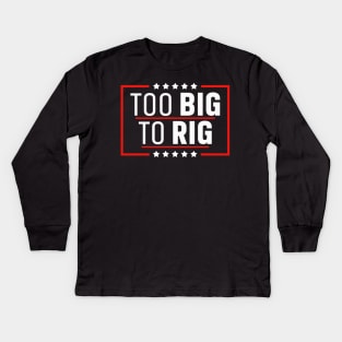 Too Big To Rig Saying Trump 2024 Trump Quote Kids Long Sleeve T-Shirt